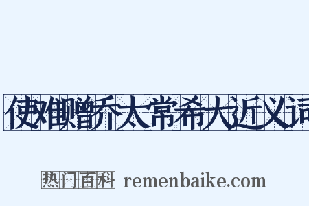 使难赠乔太常希大近义词是什么意思的图片